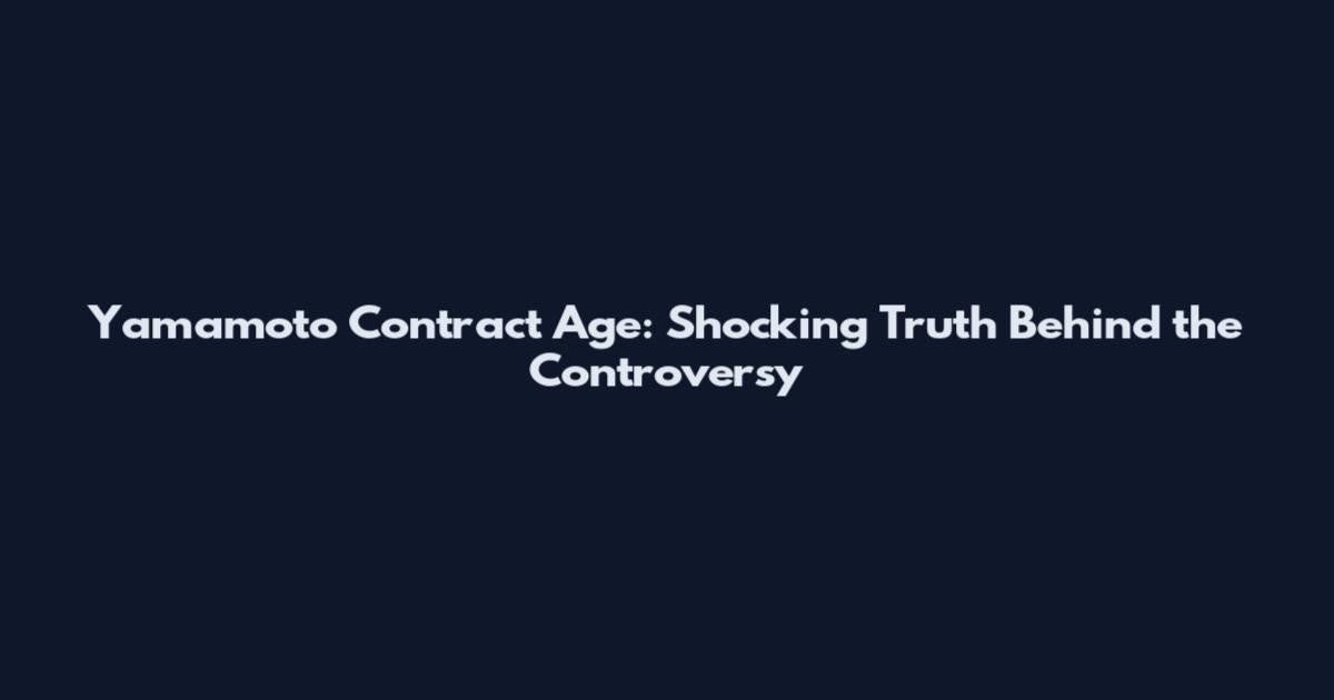 Yamamoto Contract Age: Shocking Truth Behind the Controversy