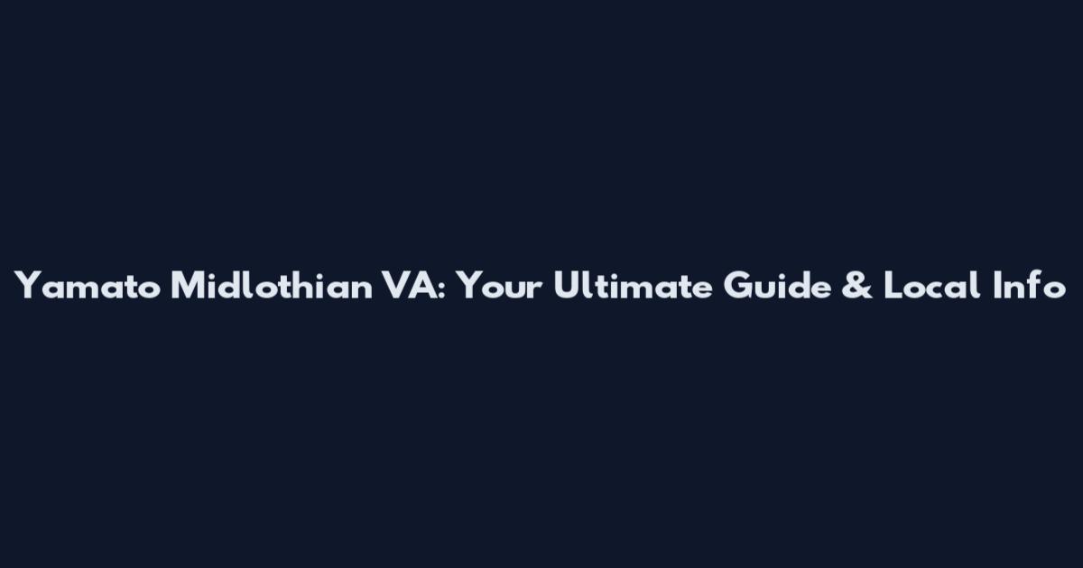 Yamato Midlothian VA: Your Ultimate Guide & Local Info