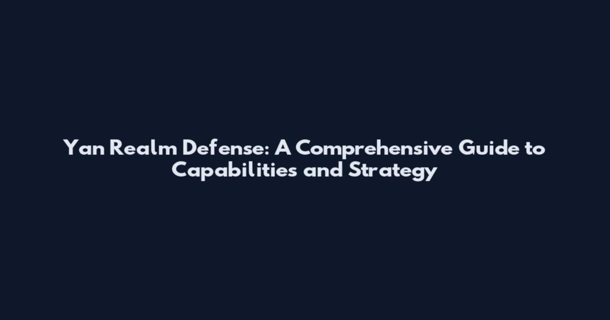 Yan Realm Defense: A Comprehensive Guide to Capabilities and Strategy