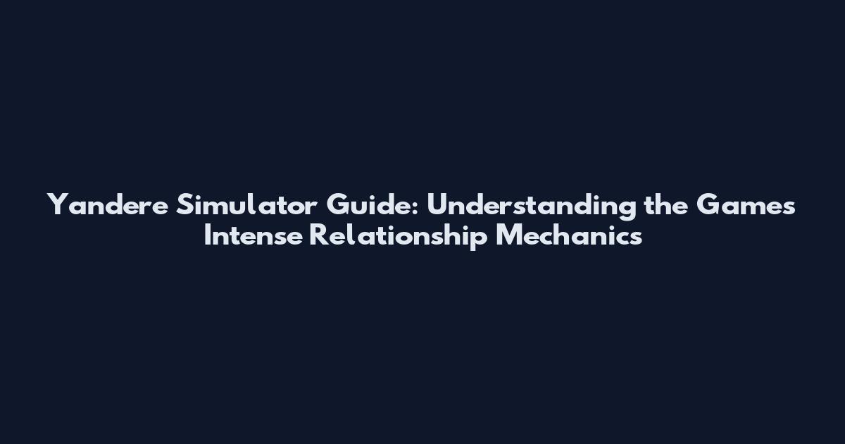 Yandere Simulator Guide: Understanding the Game's Intense Relationship Mechanics