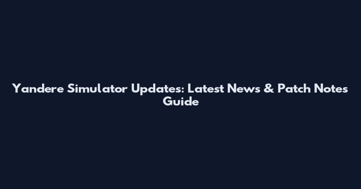 Yandere Simulator Updates: Latest News & Patch Notes Guide