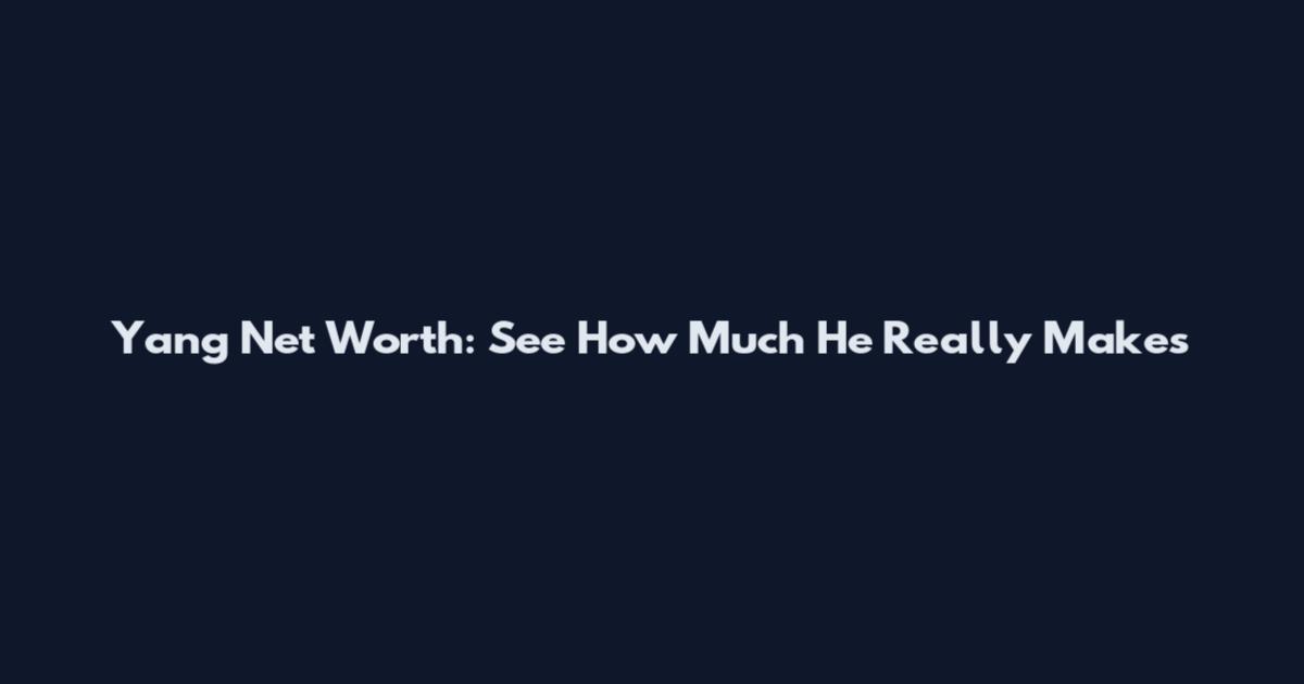 Yang Net Worth: See How Much He Really Makes