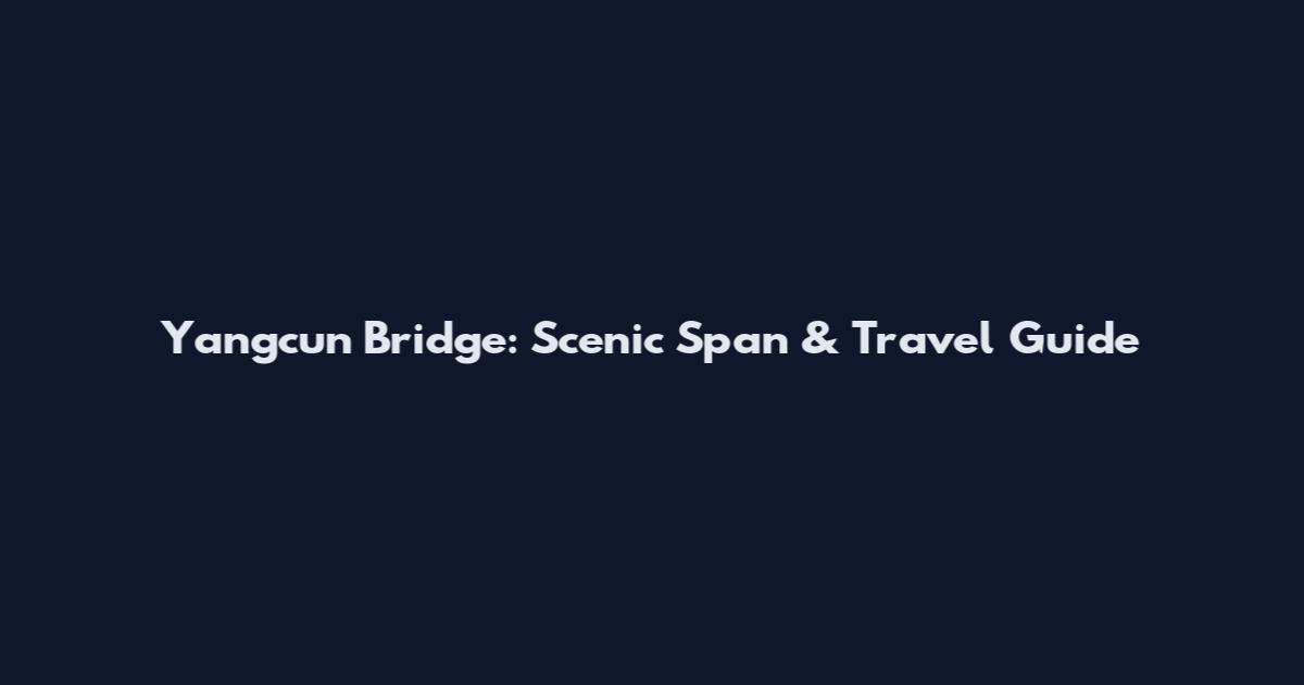 Yangcun Bridge: Scenic Span & Travel Guide