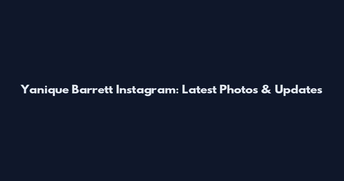 Yanique Barrett Instagram: Latest Photos & Updates