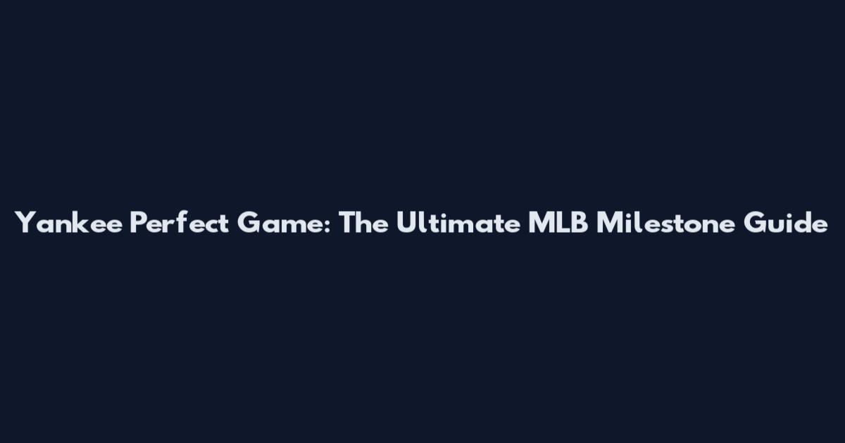 Yankee Perfect Game: The Ultimate MLB Milestone Guide