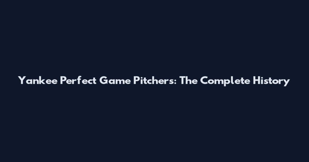 Yankee Perfect Game Pitchers: The Complete History