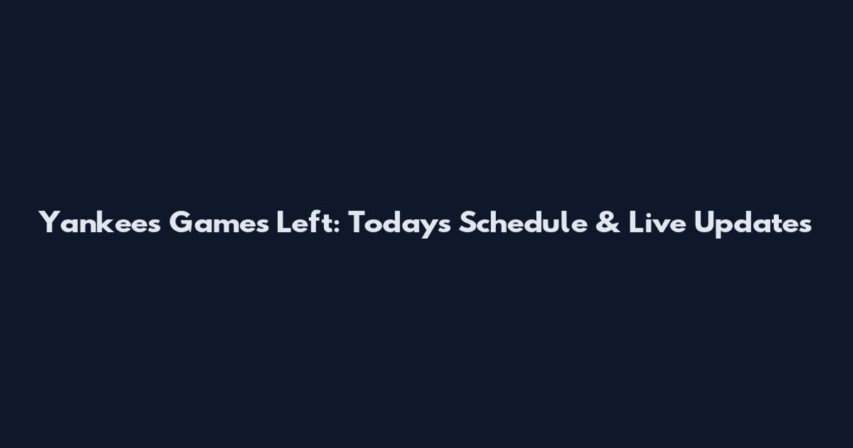 Yankees Games Left: Today's Schedule & Live Updates