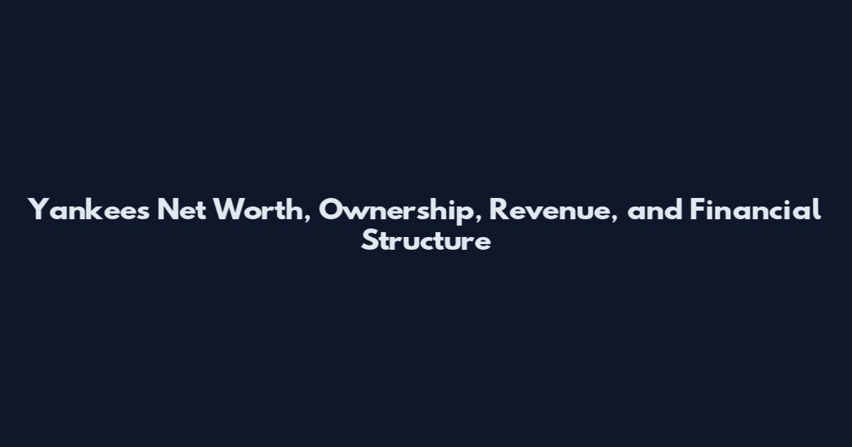 Yankees Net Worth, Ownership, Revenue, and Financial Structure
