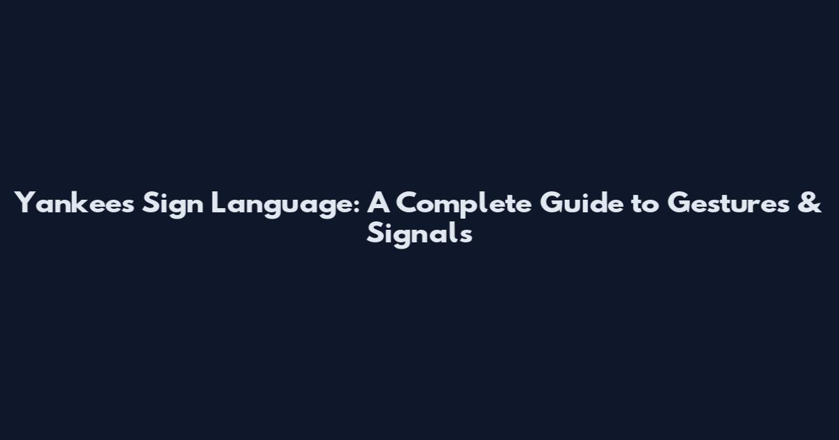 Yankees Sign Language: A Complete Guide to Gestures & Signals