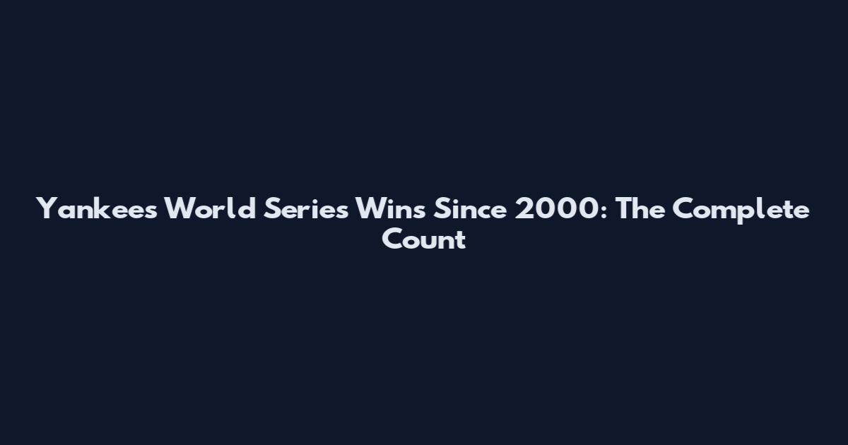 Yankees World Series Wins Since 2000: The Complete Count