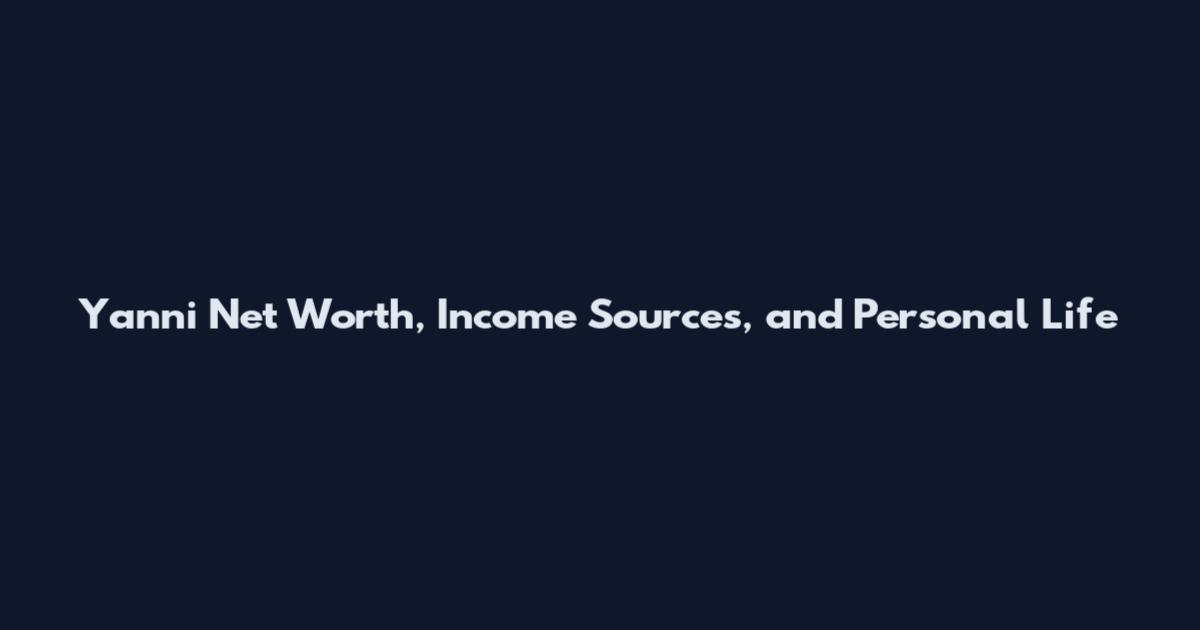Yanni Net Worth, Income Sources, and Personal Life