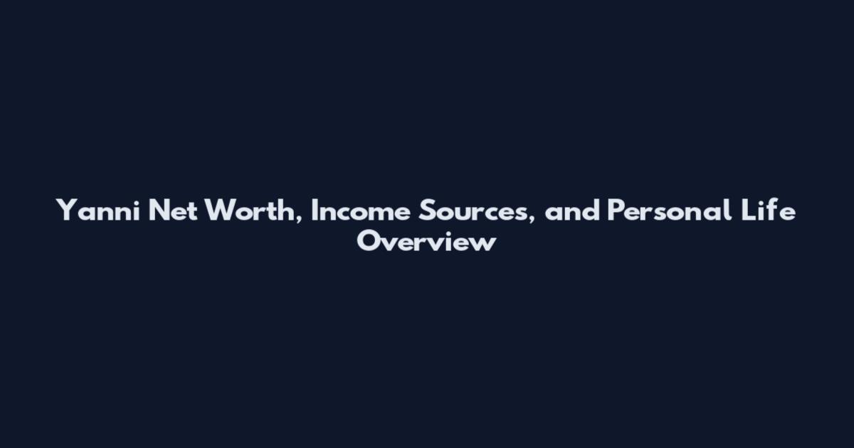 Yanni Net Worth, Income Sources, and Personal Life Overview