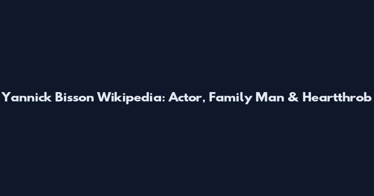 Yannick Bisson Wikipedia: Actor, Family Man & Heartthrob