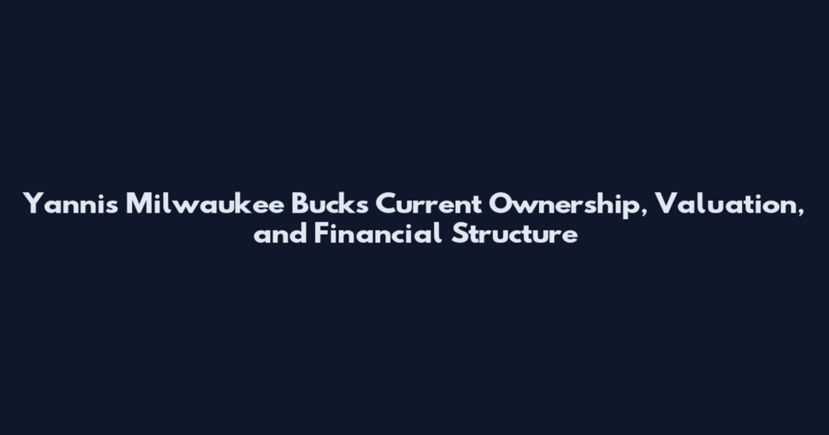 Yannis Milwaukee Bucks Current Ownership, Valuation, and Financial Structure