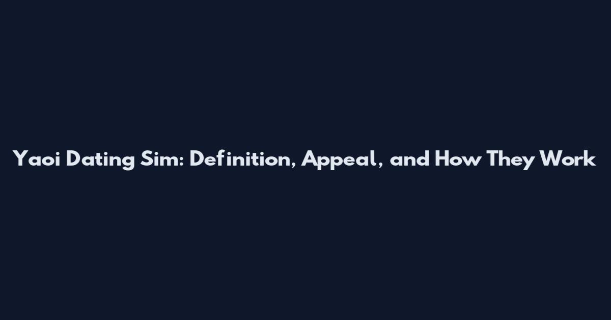 Yaoi Dating Sim: Definition, Appeal, and How They Work