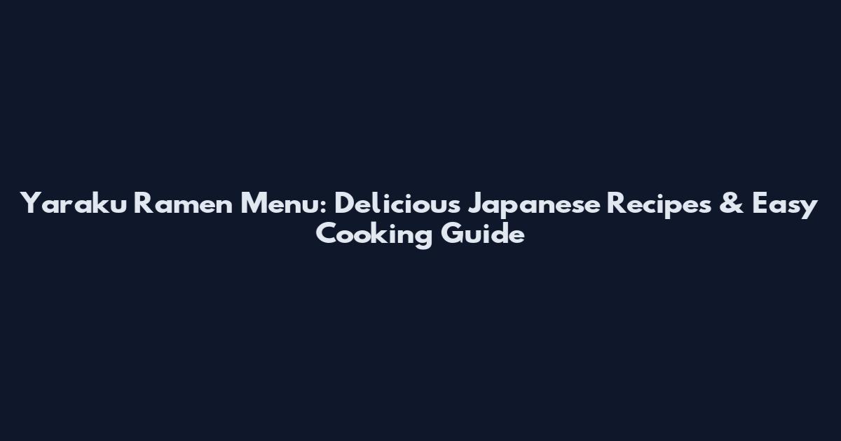 Yaraku Ramen Menu: Delicious Japanese Recipes & Easy Cooking Guide