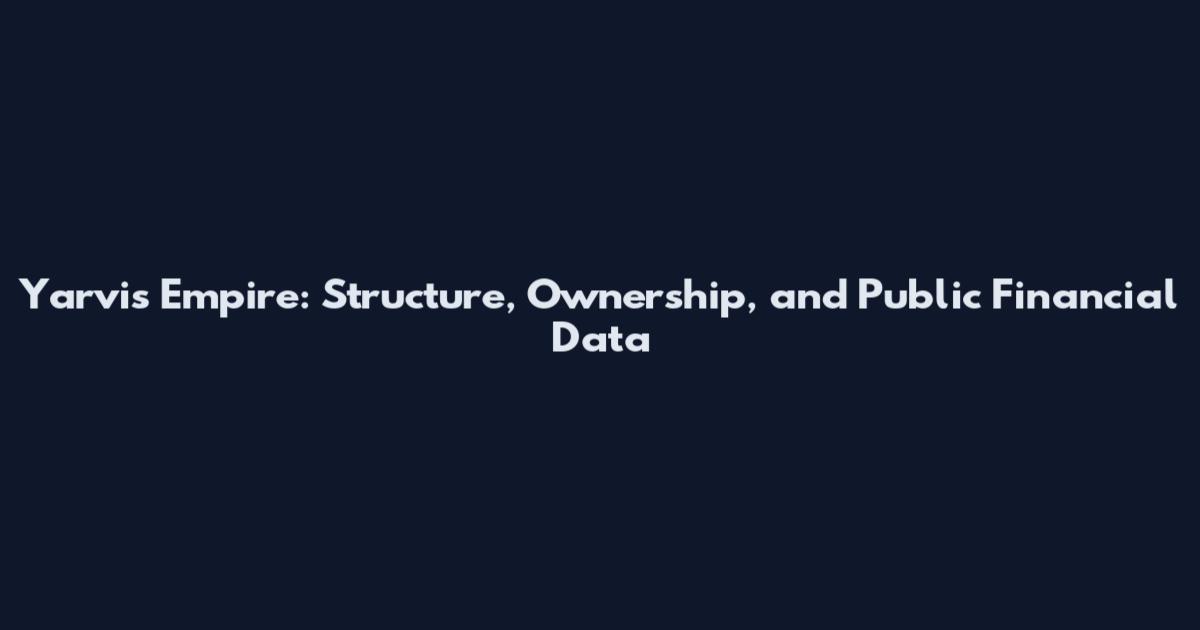 Yarvis Empire: Structure, Ownership, and Public Financial Data