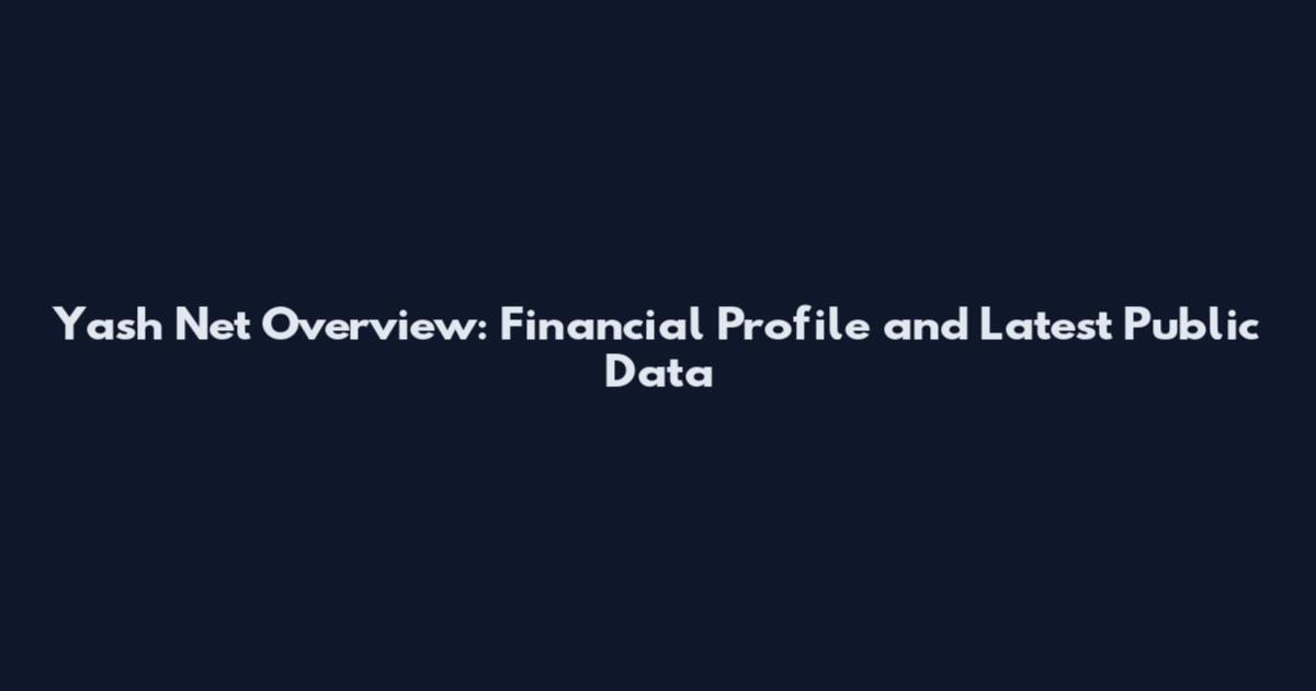 Yash Net Overview: Financial Profile and Latest Public Data