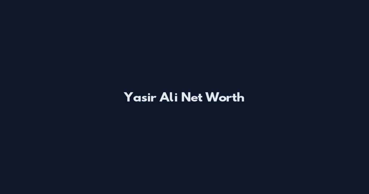 Yasir Ali Net Worth
