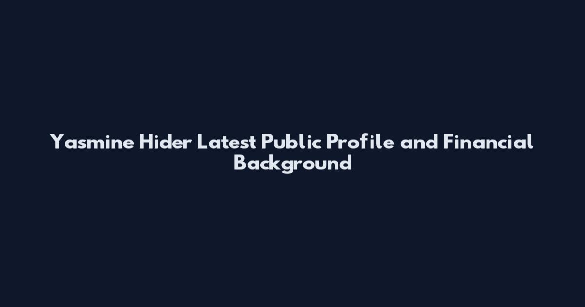 Yasmine Hider Latest Public Profile and Financial Background