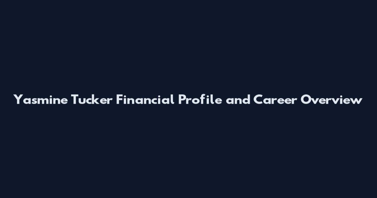 Yasmine Tucker Financial Profile and Career Overview