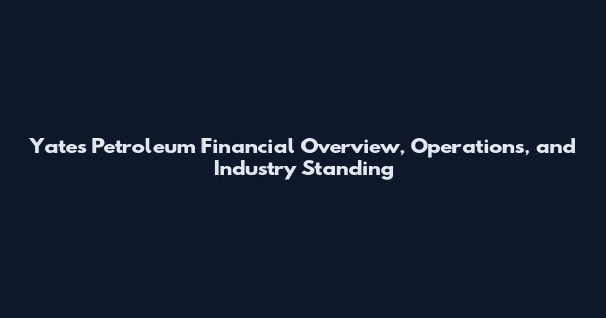 Yates Petroleum Financial Overview, Operations, and Industry Standing