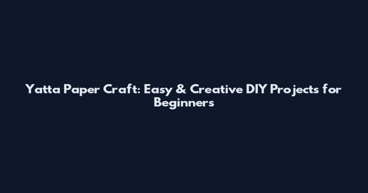 Yatta Paper Craft: Easy & Creative DIY Projects for Beginners