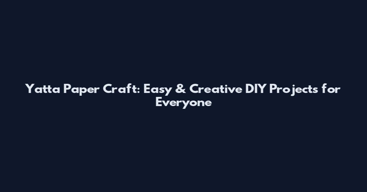 Yatta Paper Craft: Easy & Creative DIY Projects for Everyone