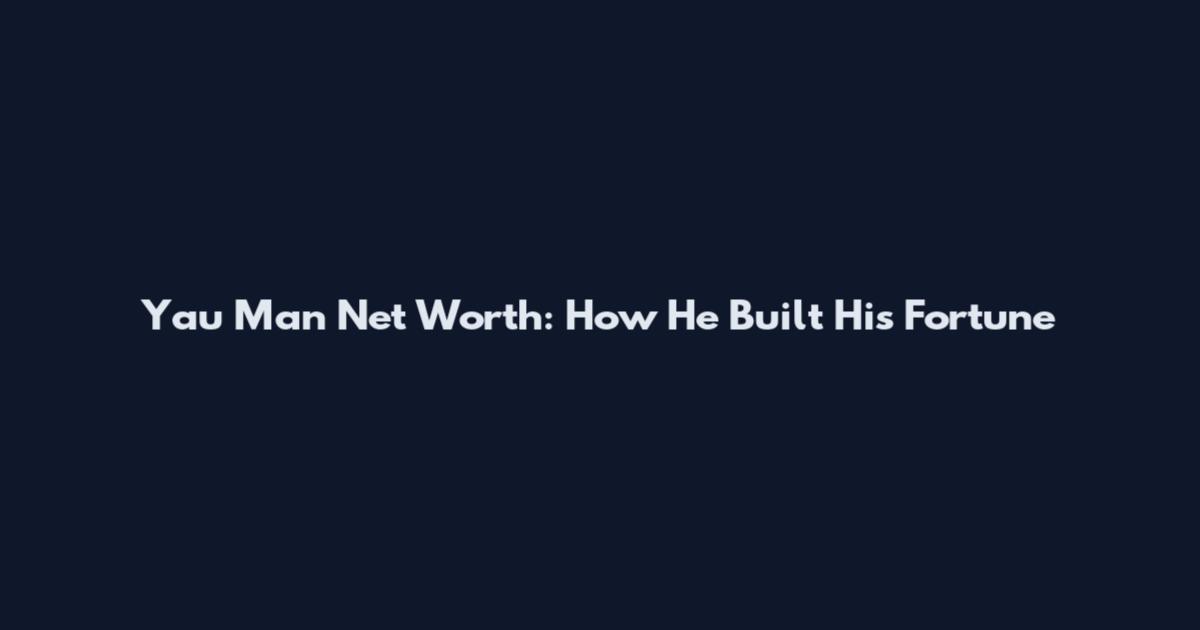 Yau Man Net Worth: How He Built His Fortune