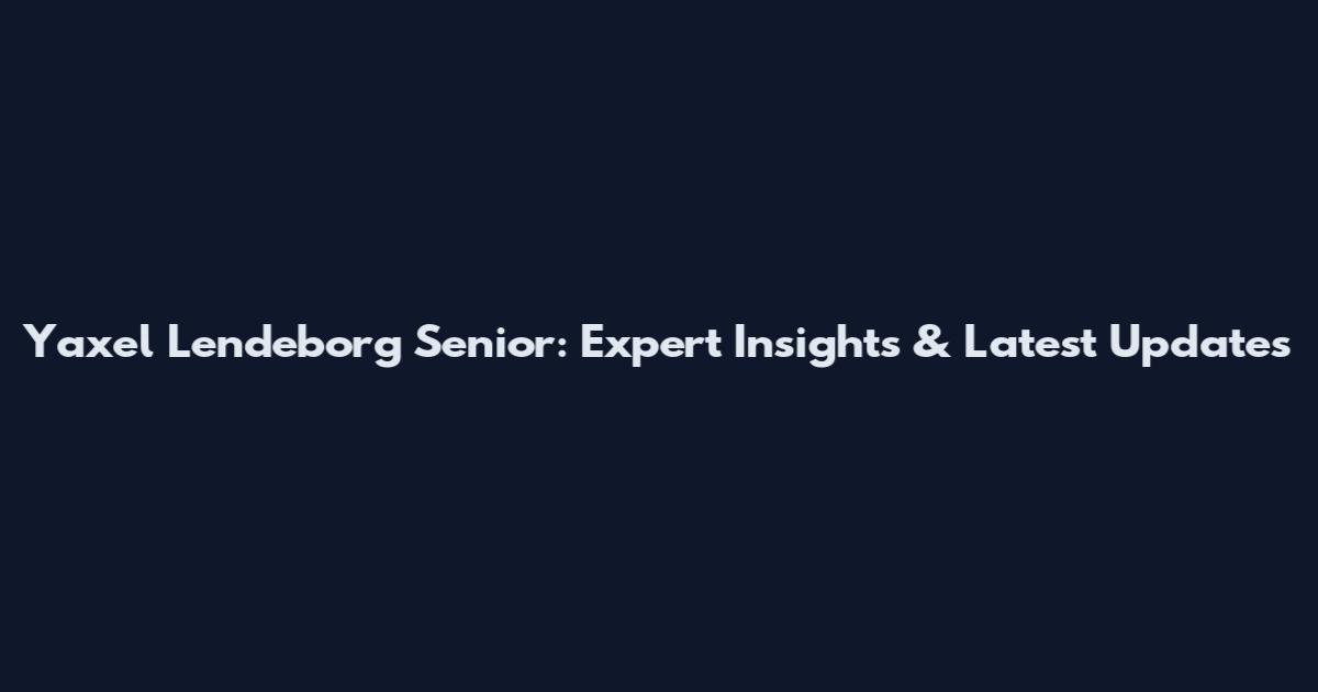 Yaxel Lendeborg Senior: Expert Insights & Latest Updates