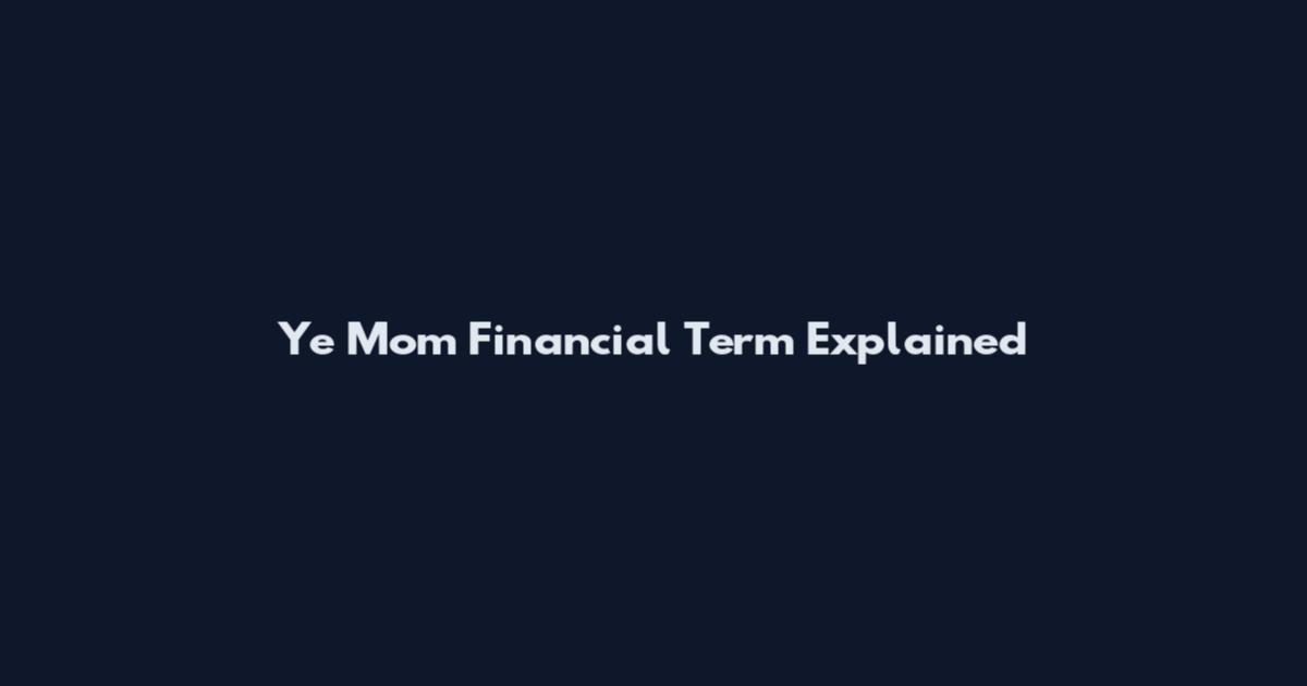 Ye Mom Financial Term Explained