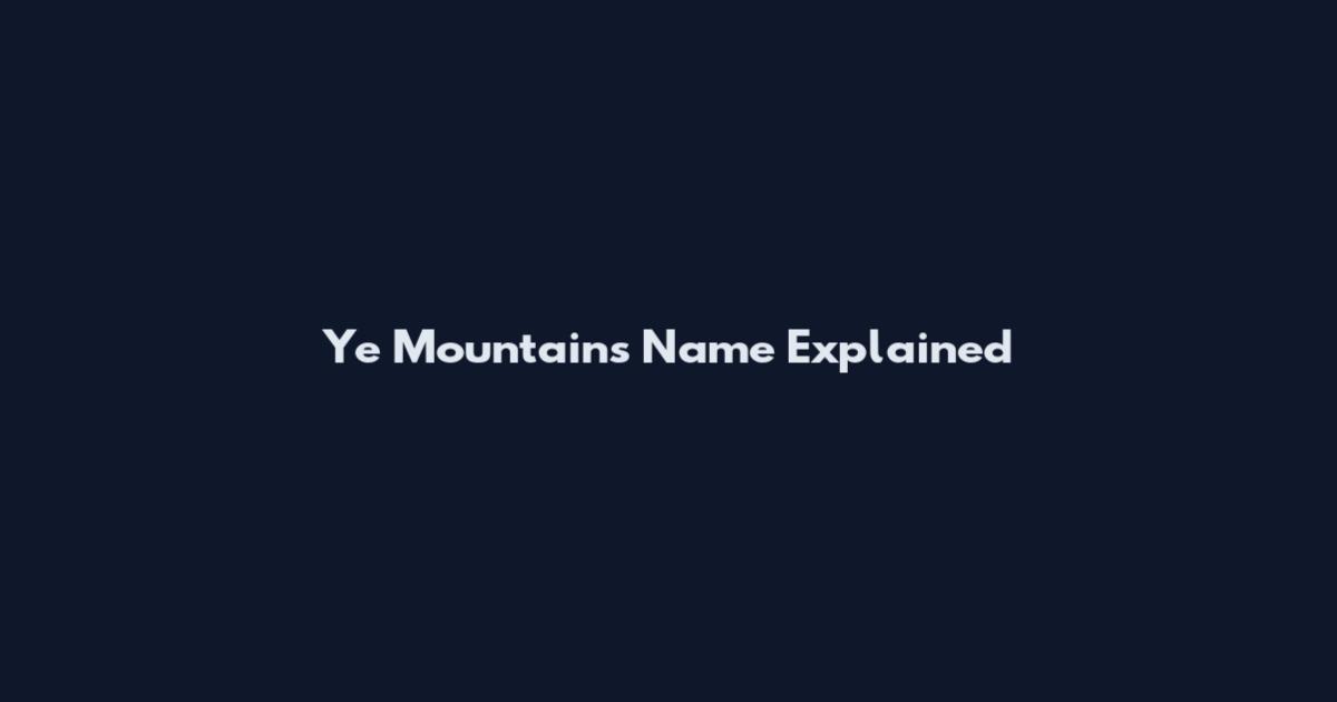 Ye Mountains Name Explained