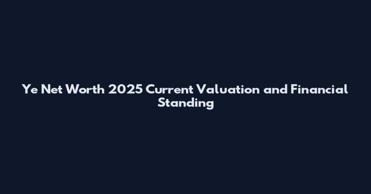 Ye Net Worth 2025 Current Valuation and Financial Standing