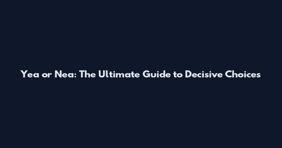 Yea or Nea: The Ultimate Guide to Decisive Choices