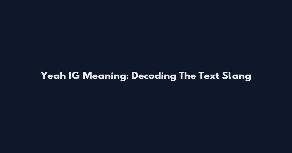 Yeah IG Meaning: Decoding The Text Slang