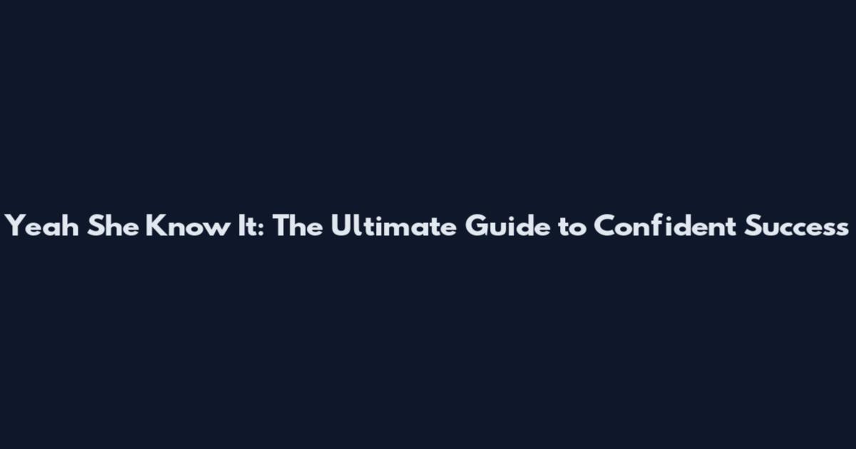 Yeah She Know It: The Ultimate Guide to Confident Success