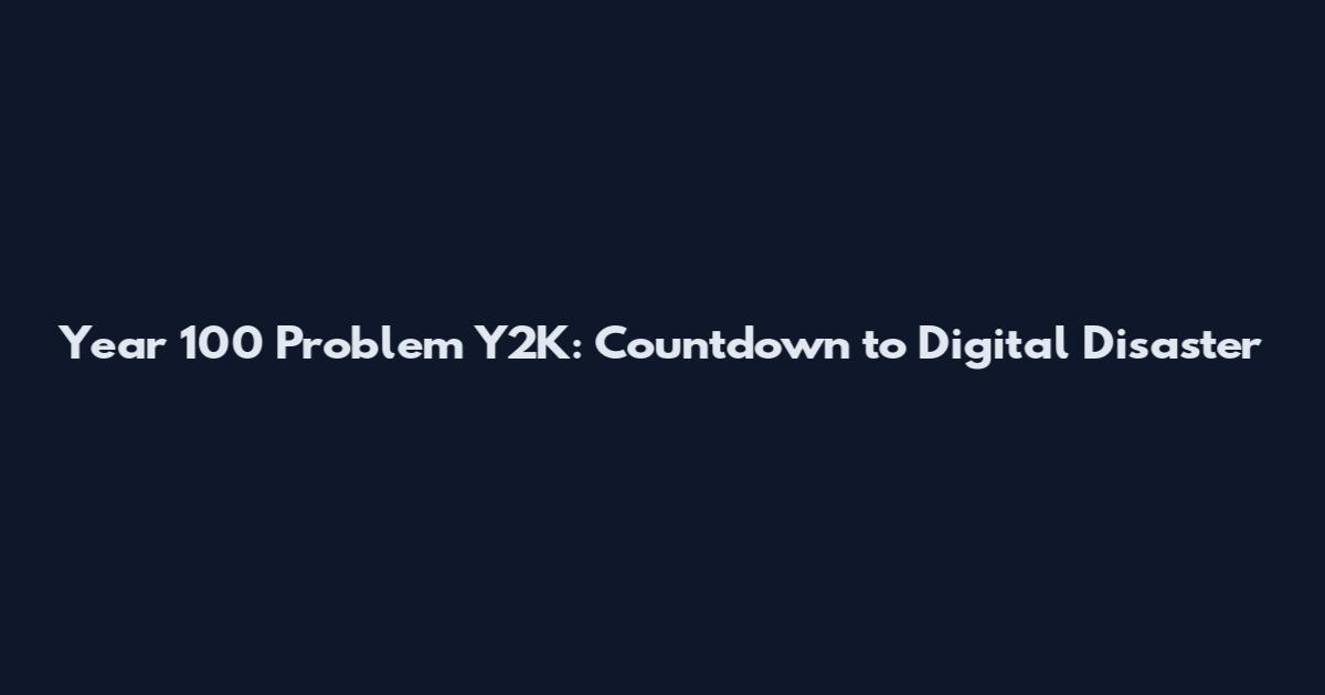 Year 100 Problem Y2K: Countdown to Digital Disaster