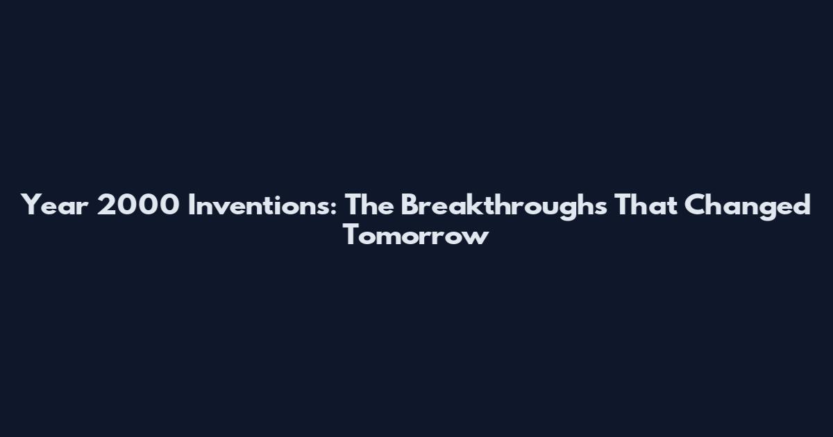 Year 2000 Inventions: The Breakthroughs That Changed Tomorrow