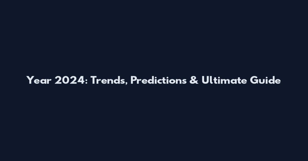 Year 2024: Trends, Predictions & Ultimate Guide