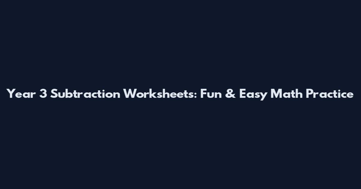 Year 3 Subtraction Worksheets: Fun & Easy Math Practice