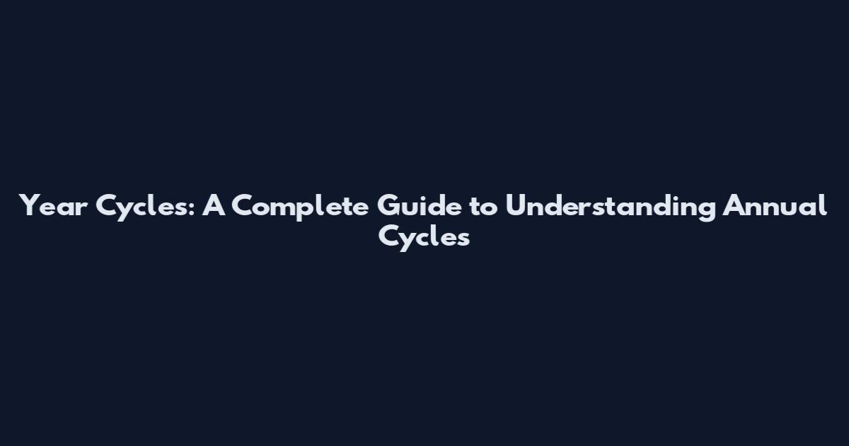 Year Cycles: A Complete Guide to Understanding Annual Cycles