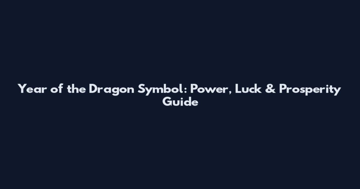 Year of the Dragon Symbol: Power, Luck & Prosperity Guide