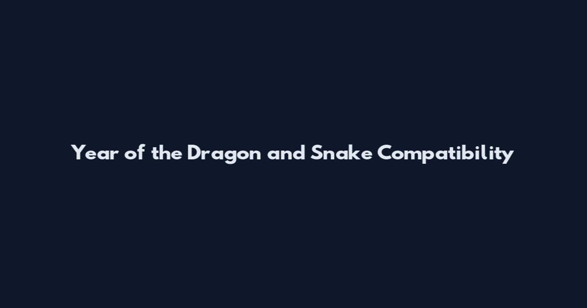Year of the Dragon and Snake Compatibility