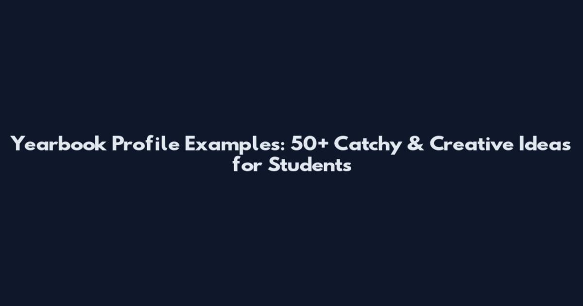 Yearbook Profile Examples: 50+ Catchy & Creative Ideas for Students