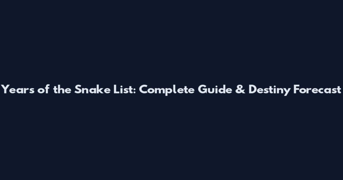Years of the Snake List: Complete Guide & Destiny Forecast