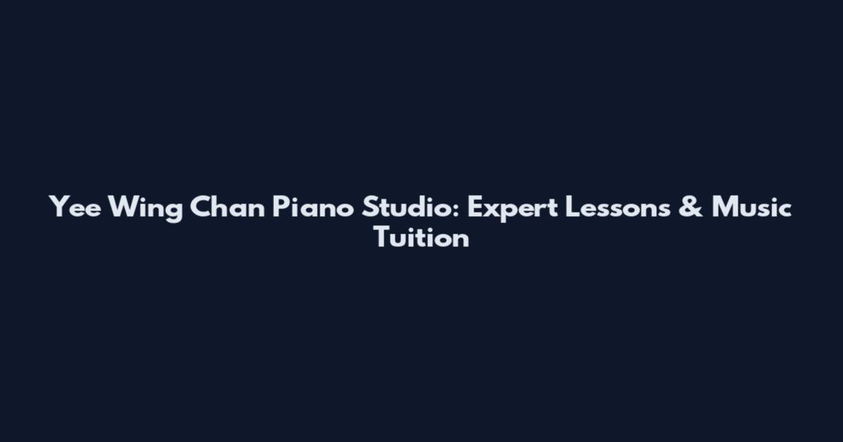 Yee Wing Chan Piano Studio: Expert Lessons & Music Tuition