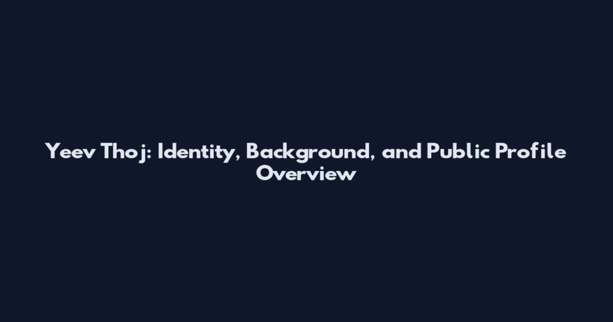 Yeev Thoj: Identity, Background, and Public Profile Overview