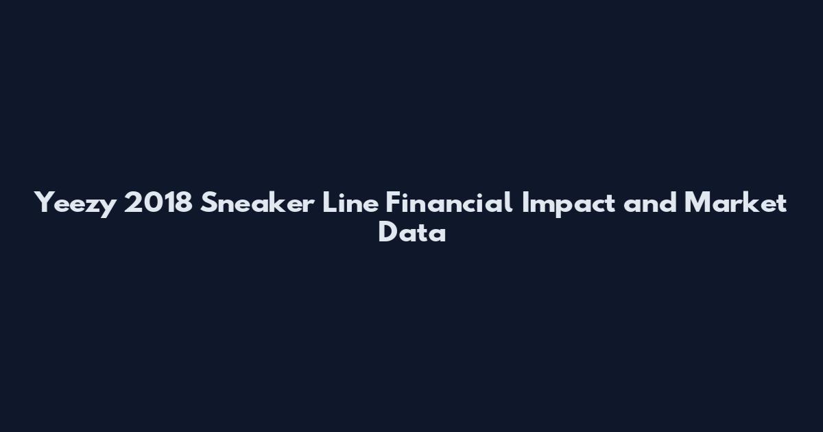 Yeezy 2018 Sneaker Line Financial Impact and Market Data