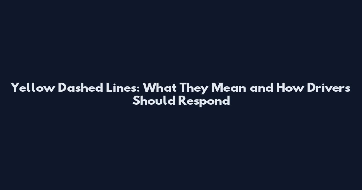 Yellow Dashed Lines: What They Mean and How Drivers Should Respond