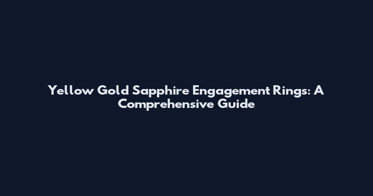 Yellow Gold Sapphire Engagement Rings: A Comprehensive Guide
